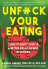 Unfuck Your Eating : Using Science to Build a Better Relationship with Food, Health, and Body Image - eBook