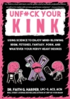 Unfuck Your Kink : Using Science to Enjoy Mind-Blowing BDSM, Fetishes, Fantasy, Porn, and Whatever Your Pervy Heart Desires - eBook