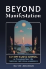 Beyond Manifestation : A 31-Day Guided Journal to Transform Your Life Through Emotional Awareness - Book