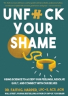 Unfuck Your Shame : Using Science to Accept Our Feelings, Resolve Guilt, and Connect with Ourselves - Book