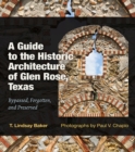 A Guide to the Historic Architecture of Glen Rose, Texas Volume 30 : Bypassed, Forgotten, and Preserved - Book