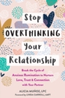 Stop Overthinking Your Relationship : Break the Cycle of Anxious Rumination to Nurture Love, Trust, and Connection with Your Partner - Book