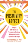 The Positivity Effect : Simple CBT Skills to Transform Anxiety and Negativity into Optimism and Hope - Book