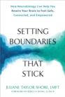 Setting Boundaries that Stick : How Neurobiology Can Help You Rewire Your Brain to Feel Safe, Connected, and Empowered - Book