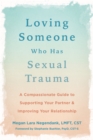 Loving Someone Who Has Sexual Trauma : A Compassionate Guide to Supporting Your Partner and Improving Your Relationship - eBook