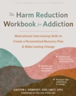 The Harm Reduction Workbook for Addiction : Motivational Interviewing Skills to Create a Personalized Recovery Plan and Make Lasting Change - Book
