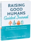 Raising Good Humans Guided Journal : Your Space to Write, Reflect, and Set Intentions for Mindful Parenting - Book