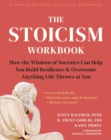 The Stoicism Workbook : How the Wisdom of Socrates Can Help You Build Resilience and Overcome Anything Life Throws at You - Book