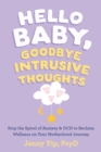 Hello Baby, Goodbye Intrusive Thoughts : Stop the Spiral of Anxiety and OCD to Reclaim Wellness on Your Motherhood Journey - Book