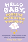 Hello Baby, Goodbye Intrusive Thoughts : Stop the Spiral of Anxiety and OCD to Reclaim Wellness on Your Motherhood Journey - eBook