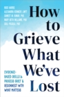 How to Grieve What We've Lost : Evidence-Based Skills to Process Grief and Reconnect with What Matters - eBook