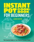 Instant Pot Cookbook for Beginners : The Essential Guide to Your Electric Pressure Cooker - eBook