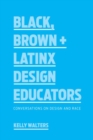 Black, Brown + Latinx Design Educators : Conversations on Design and Race - eBook