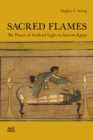 Sacred Flames : The Power of Artificial Light in Ancient Egypt - Book