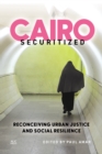 Cairo Securitized : Reconceiving Urban Justice and Social Resilience - Book