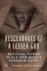 Descendants of a Lesser God : Regional Power in Old and Middle Kingdom Egypt - eBook