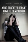 Your Daughter Doesn't Have to Be Miserable : An Approach to Supporting Your Teenage Daughter Through Depression. - eBook