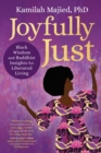 Joyfully Just : Black Wisdom and Buddhist Insights for Liberated Living - Book