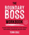 The Boundary Boss Workbook : The Right Words and Strategies to Free Yourself from Burnout, Exhaustion, and Over-Giving - Book