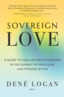 Sovereign Love : A Guide to Healing Relationships by Reclaiming the Masculine and Feminine Within - Book