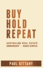 Buy. Hold. Repeat. : Australian real estate ownership - made simple - eBook