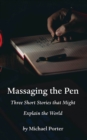 Massaging the Pen : Three Short Stories that Might Explain the World - eBook