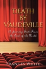 Death by Vaudeville : A Journey Back From the End of the World - eBook