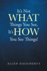 It's Not WHAT Things You See, It's HOW You See Things! - eBook