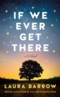 If We Ever Get There : A Novel - Book
