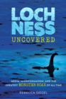 Loch Ness Uncovered : How Fake News Fueled the Greatest Monster Hoax of All Time - Book