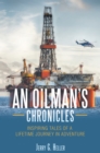 An Oilman's Chronicles : Inspiring Tales of a Lifetime Journey in Adventure - eBook