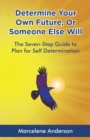 Determine Your Own Future or Someone Else Will : The Seven-Step Guide to Plan for Self Determination - eBook