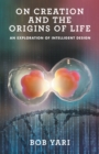 On Creation and the Origins of Life : An Exploration of Intelligent Design - eBook