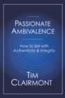 Passionate Ambivalence : How to Sell with Authenticity and Integrity - eBook