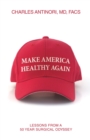 Make America Healthy Again : Lessons from a 50 year surgical odyssey - eBook