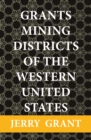 Grants Mining Districts of the Western United States : Volume 1 - eBook