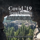 Covid '19 True Fictions: : Stories Before; During and After--- When Mostly Good Things Happened - eBook