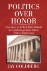 Politics over Honor : True Story of Rfk & Jfk's Default in Combating Crime When Politics Intervened - eBook