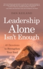 Leadership Alone Isn't Enough : 40 Devotions to Strengthen Your Soul - eBook