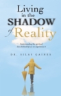 Living in the Shadow of Reality : Understanding the Spiritual Laws Behind Life as We Experience It - eBook