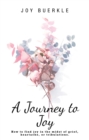 A Journey to Joy : How to Find Joy in the Midst of Grief, Heartache, or Tribulations. - eBook