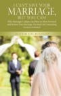 I Can't Save Your Marriage, but You Can! : Why Marriages Collapse and How to Move Forward and Restore Your Marriage. Ten Real Life Counseling Sessions Included! - eBook