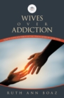 Wives Over Addiction : How to navigate through the Chaos caused by addiction - eBook