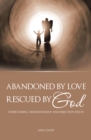 Abandoned by Love : Rescued by God Overcoming Abandonment and Rejection Issues - eBook