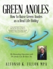 Green Anoles - How to Raise Green Anoles as a Real Life Hobby : A Successful Reptile Enthusiast Tells You His Secrets on How to Successfully Raise Green Anole Lizards for Fun as House and Garden Pets - eBook