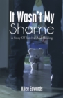 It Wasn't  My Shame : A Story of Survival and Healing - eBook