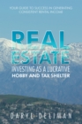 Real Estate Investing as a Lucrative Hobby and Tax Shelter : Your Guide to Success in Generating Consistent Rental Income - eBook