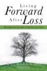 Living Forward After Loss : Rebuilding Your Life After Losing Your Loved Ones - eBook