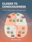 Closer to Consciousness : The First Strong Theory of Consciousness - eBook
