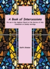 A Book of Intercessions : For Use in the Anglican Church at the Service of Holy Communion on Sunday Mornings - eBook